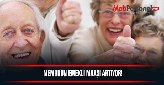 Memurun emekli maaşı artıyor