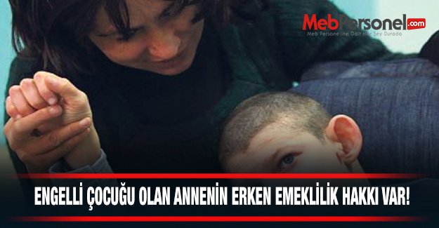 Engelli Çocuğu Olan Annenin Erken Emeklilik Hakkı Var