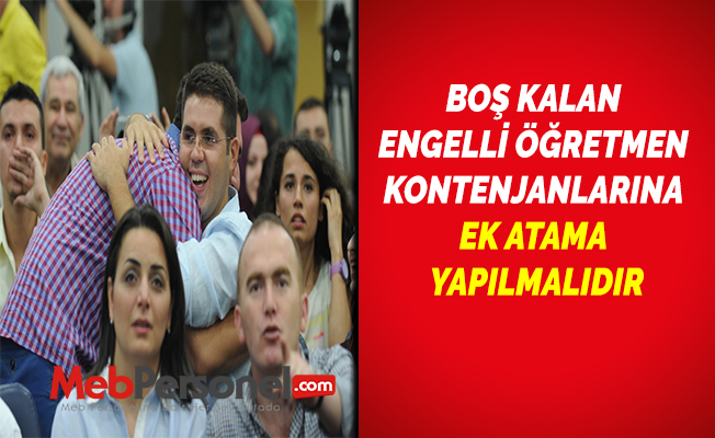 BOŞ KALAN ENGELLİ ÖĞRETMEN KONTENJANLARINA EK ATAMA YAPILMALIDIR