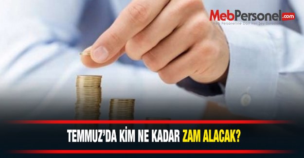Temmuz'da kim ne kadar zam alacak?