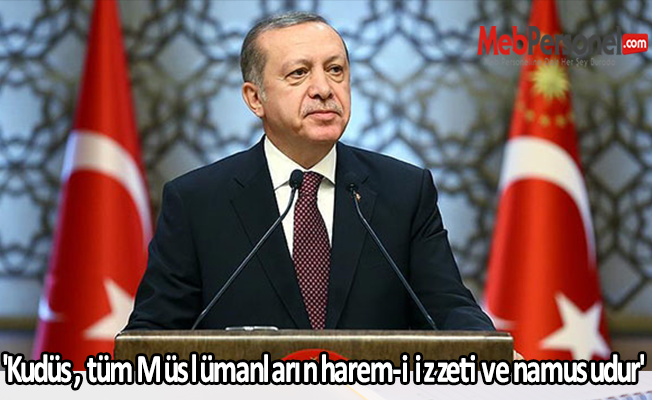 'Kudüs, tüm Müslümanların harem-i izzeti ve namusudur'