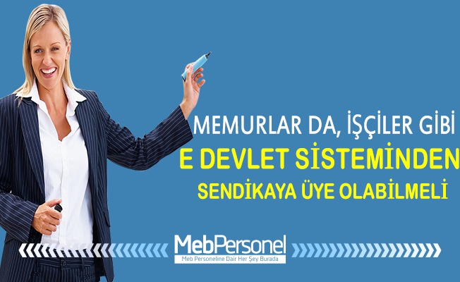 Memur sendikalarına üyelik ve istifa işlemlerinde neden e-devlet kullanılmıyor?