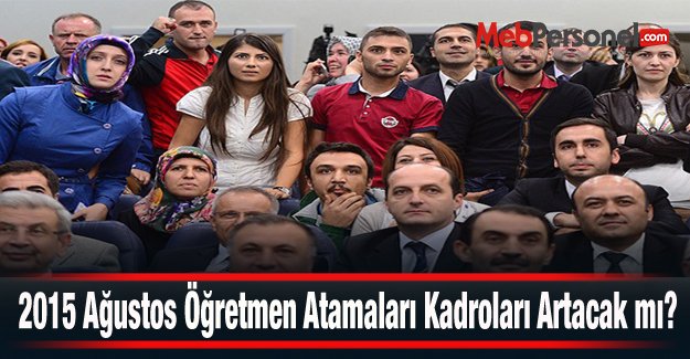 2015 Ağustos Öğretmen Atamaları Kadroları Artacak mı?
