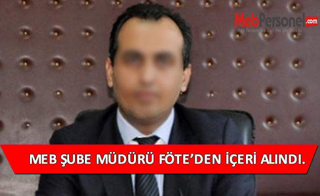 Milli Eğitim Şube Müdürü FETÖ'den gözaltına alındı.