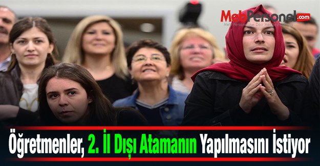 Öğretmenler, 2. İl Dışı Atamanın Yapılmasını İstiyor