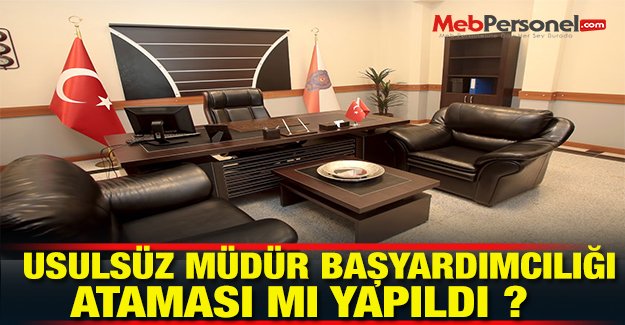 Usulsüz Müdür Başyardımcılığı Ataması Mı Yapıldı ?