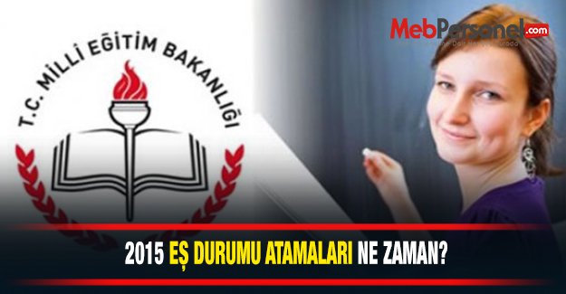2015 Eş Durumu Atamaları Ne Zaman ?