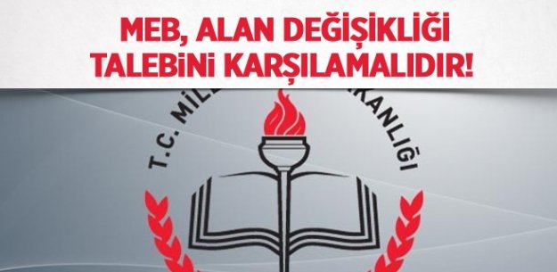 MEB, Alan Değişikliği Talebini Karşılamalıdır!
