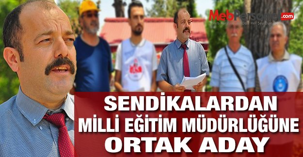 Milli Eğitim Müdürlüğüne Sendikalardan Ortak Aday