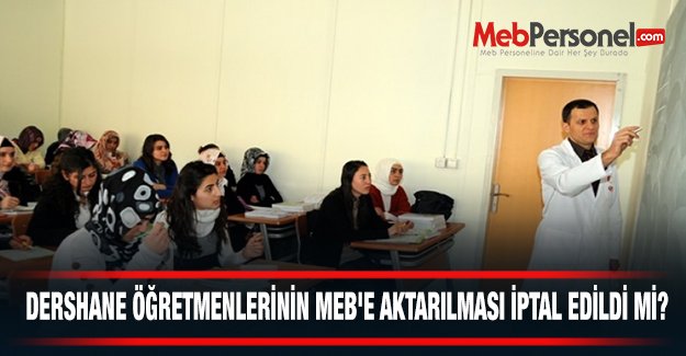 Dershane Öğretmenlerinin MEB'e Aktarılması İptal Edildi Mi?