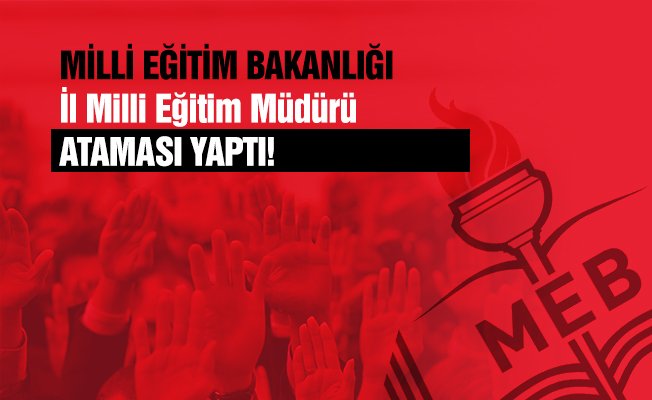 MEB'den İl Milli Eğitim Müdürlüğüne Atama Yapıldı!