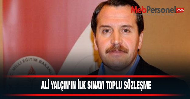 Ali Yalçın'ın İlk Sınavı Toplu Sözleşme