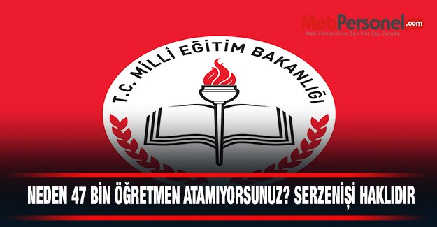 Neden 47 bin öğretmen atamıyorsunuz?