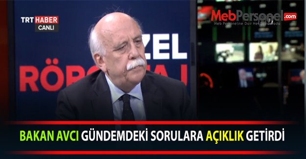 BAKAN AVCI GÜNDEMDEKİ SORULARA AÇIKLIK GETİRDİ