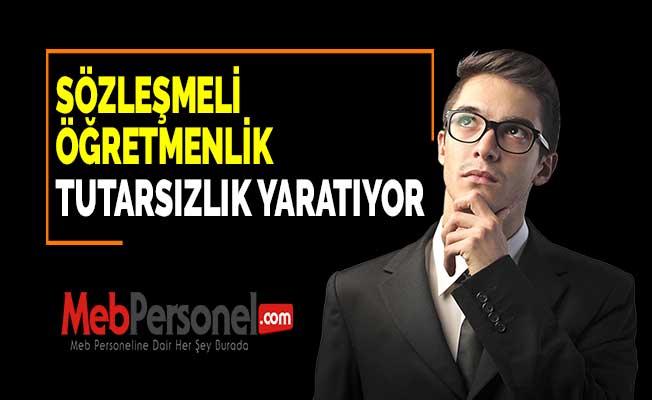 SÖZLEŞMELİ ÖĞRETMENLİK TUTARSIZLIK YARATIYOR