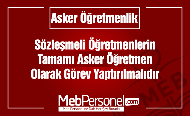 Sözleşmeli Öğretmenlerin Tamamı Asker Öğretmenlik Yapmalı