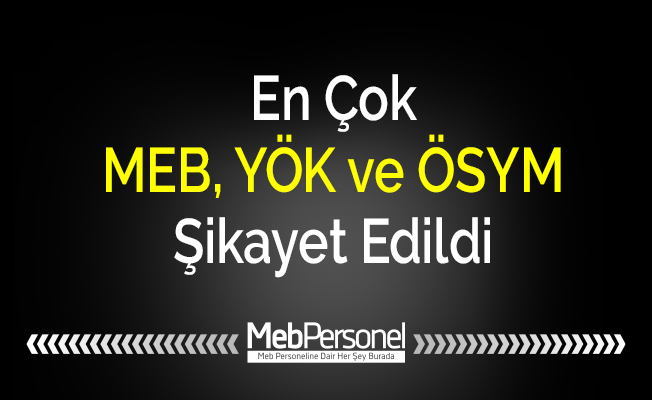 En Çok MEB, YÖK ve ÖSYM Şikayet Edildi