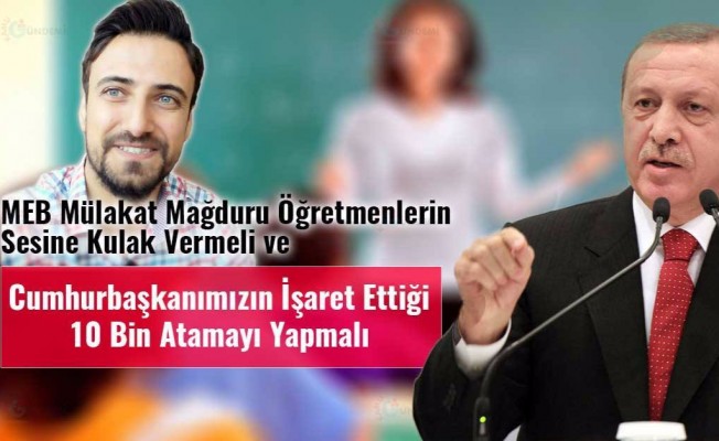 MEB Mülakat Mağduru Öğretmenlerin Sesine Kulak Vermeli ve Cumhurbaşkanımızın İşaret Ettiği 10 Bin Atamayı Yapmalı