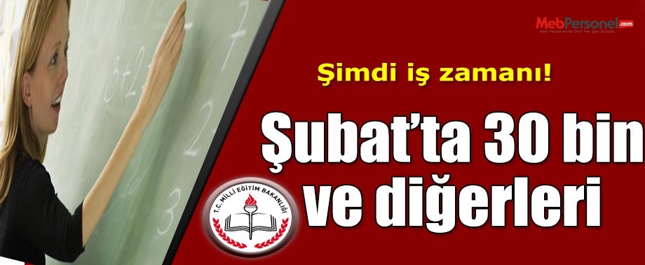 Şimdi İş Zamanı! Şubat’ta 30 Bin Atama ve Diğerleri!