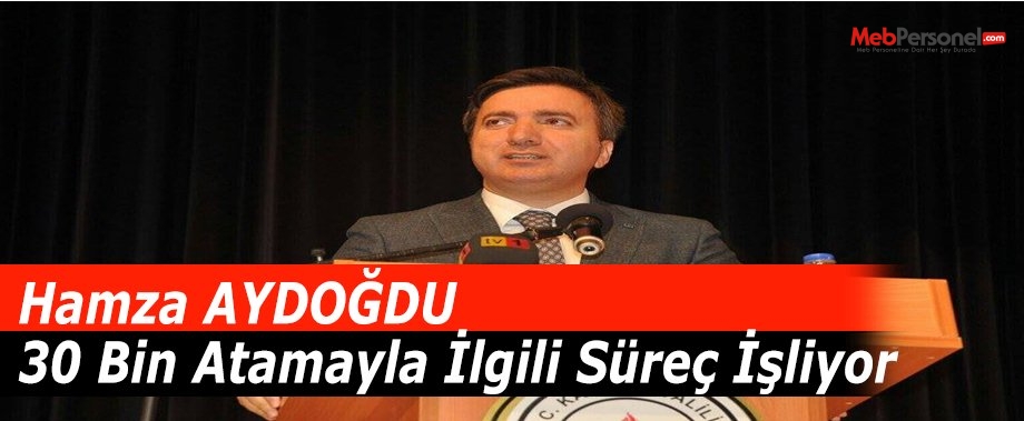 Hamza Aydoğdu: 30 Bin atamayla ilgili süreç işliyor