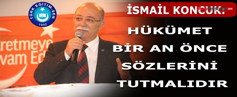 HÜKÜMET BİR AN ÖNCE SÖZLERİNİ TUTMALIDIR