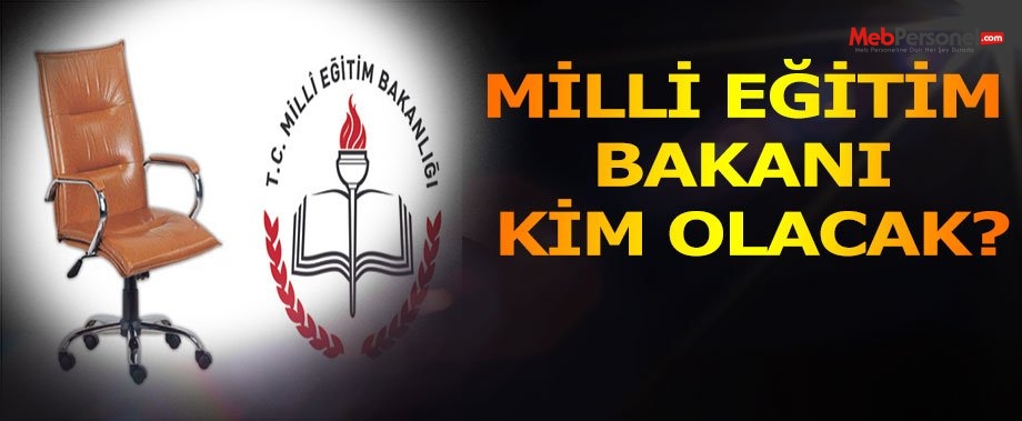 Milli Eğitim Bakanı Kim Olacak?