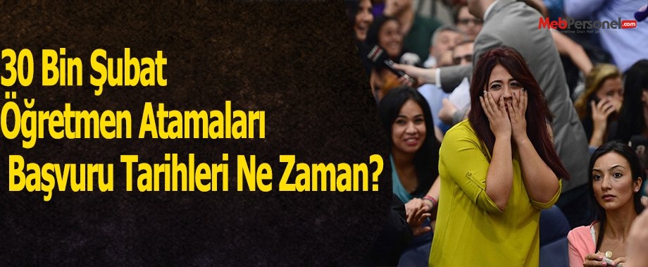 30 Bin Şubat Öğretmen Atamaları Başvuru Tarihleri Ne Zaman?