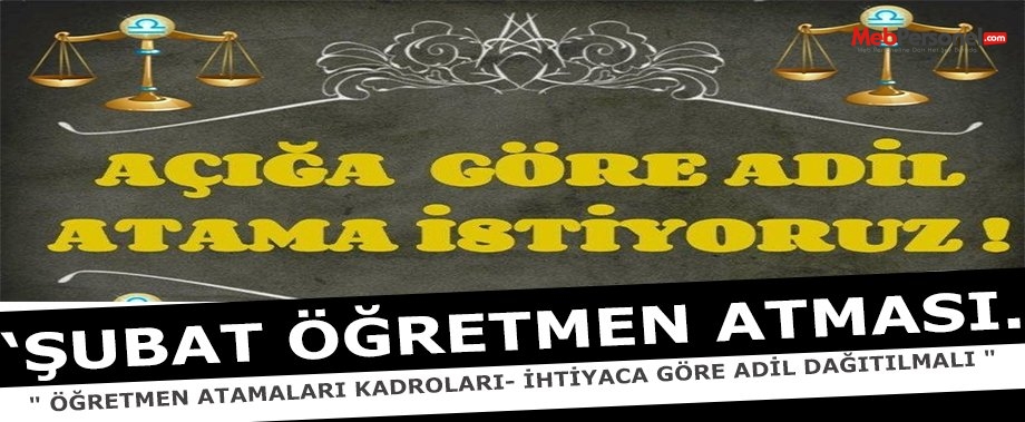 " ÖĞRETMEN ATAMALARI KADROLARI- İHTİYACA GÖRE ADİL DAĞITILMALI "