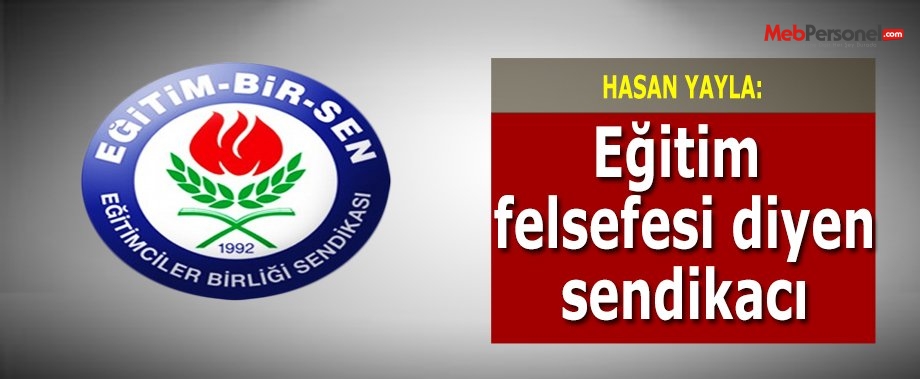 "Eğitim Felsefesi" Diyen Sendikacı: Hasan Yalçın Yayla!