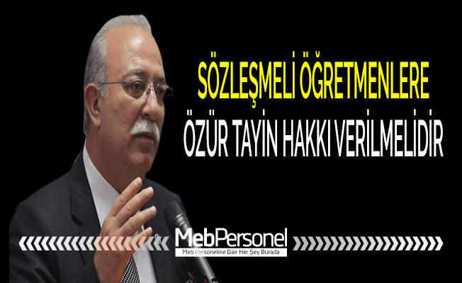 SÖZLEŞMELİ ÖĞRETMENLERE ÖZÜR TAYİN HAKKI VERİLMELİDİR
