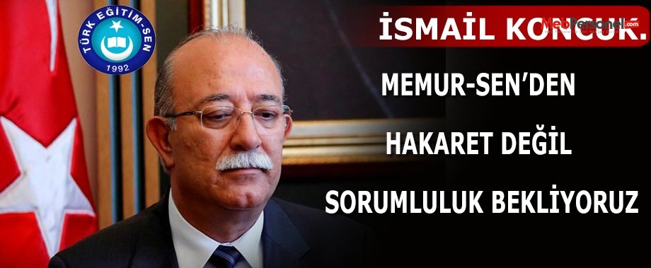 MEMUR-SEN’DEN HAKARET DEĞİL SORUMLULUK BEKLİYORUZ