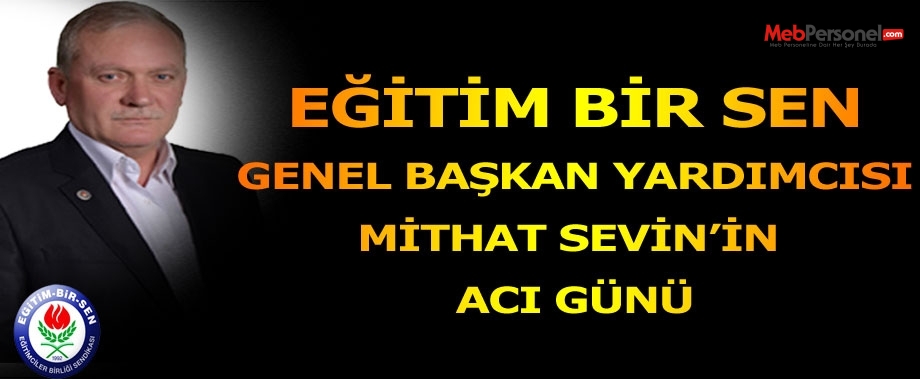 Eğitim Bir Sen Genel Başkan Yardımcısı Mithat Sevin'nin Acı Günü.