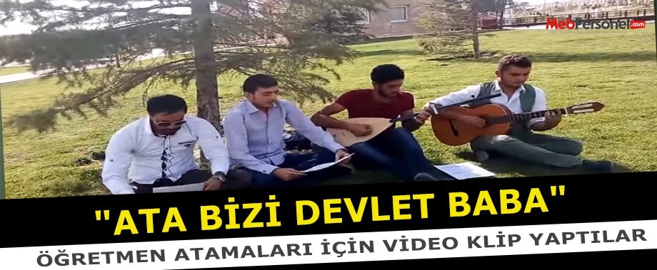 Öğretmen Atamaları İçin Video Klip Yaptılar-"ATA BİZİ DEVLET BABA"