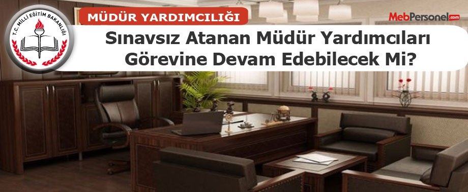 Sınavsız Atanan Müdür Yardımcıları Görevine Devam Edebilecek Mi ?