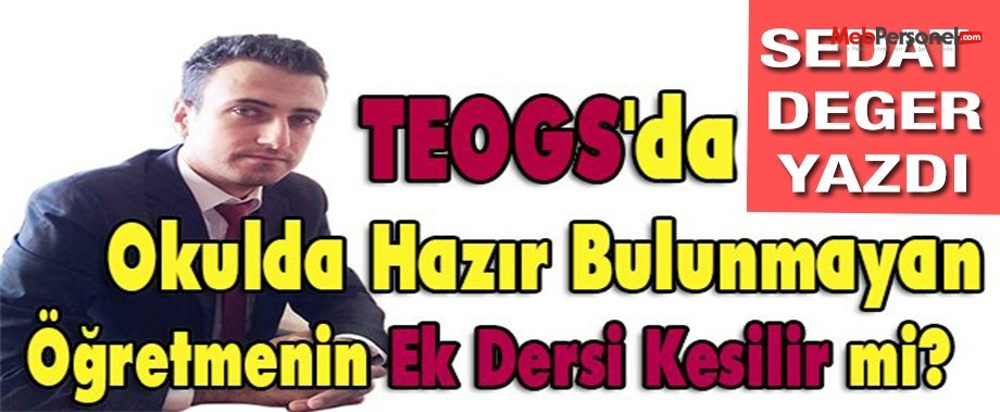 TEOGS’da Görevi Olmayan Öğretmenin Okula Gitmemesi Durumunda“Ek Dersi Kesilmeyecek” mi?