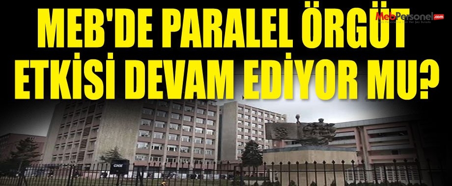 MEB'DE PARALEL ÖRGÜT ETKİSİ DEVAM EDİYOR MU?