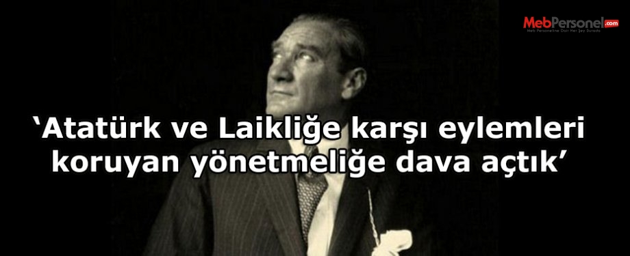 Atatürk ve Laikliğe Karşı Eylemleri Koruyan Yönetmeliğe Dava Açıldı