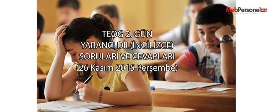 TEOG Yabancı Dil(İngilizce) Sınav Soruları ve Cevapları(25-26 Kasım 2015)
