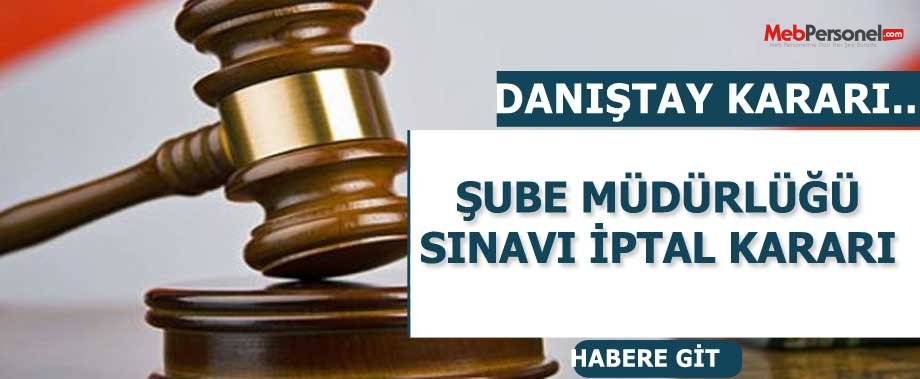Danıştay ,Şube Müdürlüğü Sınavının İptali davasında kararını verdi