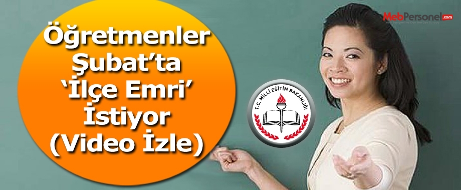 Öğretmenler Şubat'ta İlçe Emri İstiyor -(Video İzle)