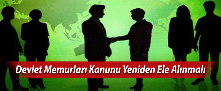 Devlet Memurları Kanunu Yeniden Ele Alınmalı