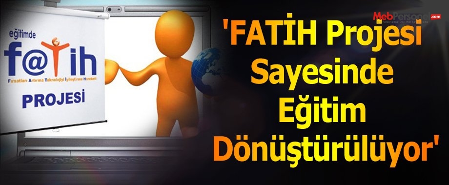 'FATİH Projesi sayesinde eğitim dönüştürülüyor'