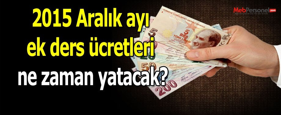 2015 Aralık ayı ek ders ücretleri ne zaman yatacak?