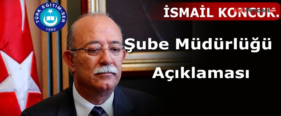 İsmail Koncuk'tan Şube Müdürlüğü Açıklaması