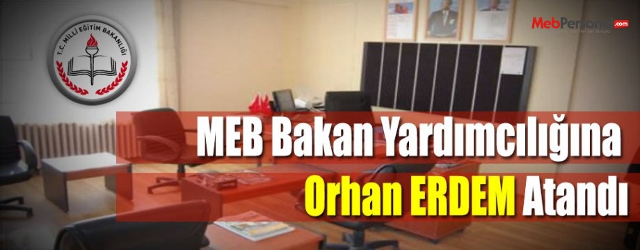MEB Bakan Yardımcılığına Orhan ERDEM Atandı