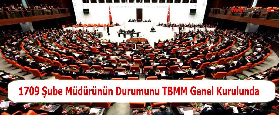 1709 Şube Müdürünün Durumunu TBMM Genel Kurulunda