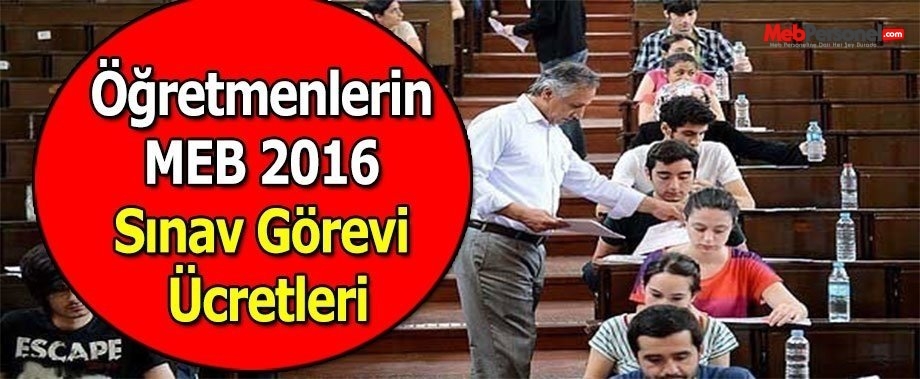 Öğretmenlerin Sınav Görevi ve Gözetmenlik Ücretleri Açıklandı 2016