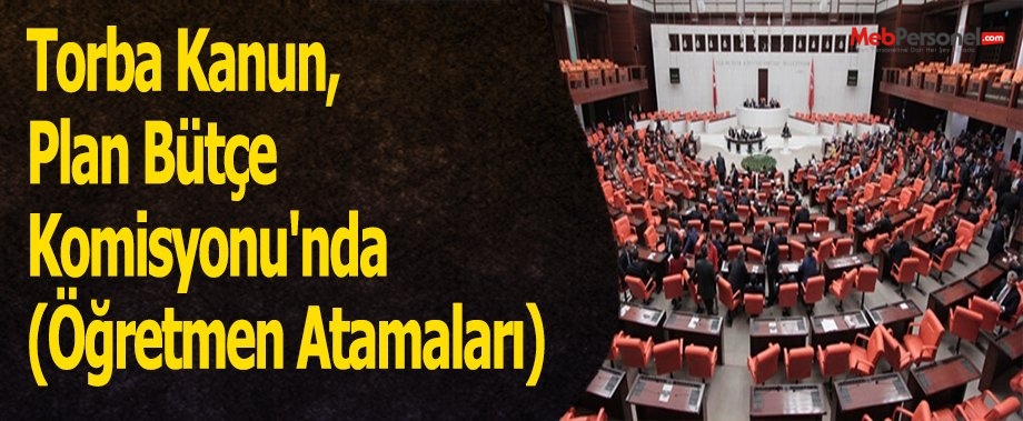 Torba Kanun, Plan Bütçe Komisyonu'nda (Öğretmen Atamaları)