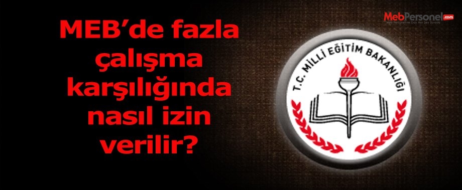 MEB'de fazla çalışma karşılığında nasıl izin verilir?