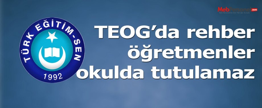 TEOG SINAVINDA REHBER ÖĞRETMENLER OKULDA TUTULAMAZ